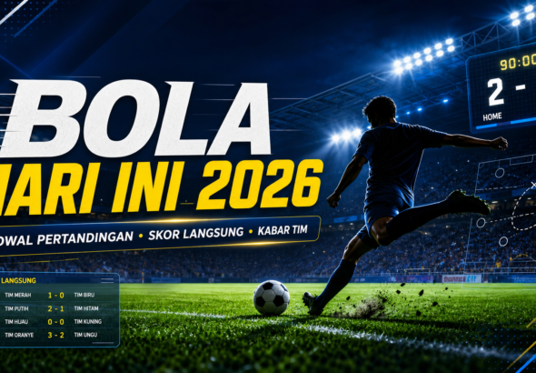 bola - Bola Hari Ini 2026: Jadwal Pertandingan, Skor Langsung, Kabar Tim