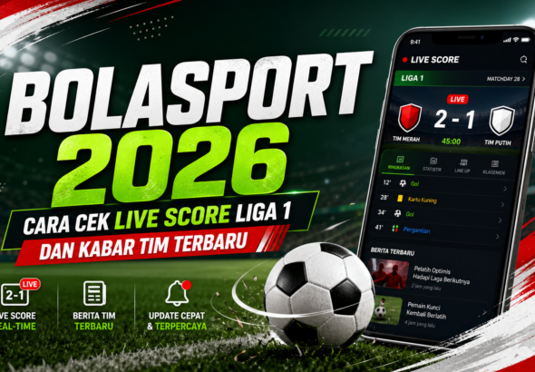 bolasport - Bolasport 2026: Cara Cek Live Score Liga 1 dan Kabar Tim Terbaru