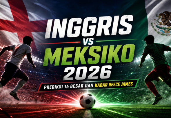 inggris - Inggris vs Meksiko 2026: Prediksi 16 Besar dan Kabar Reece James