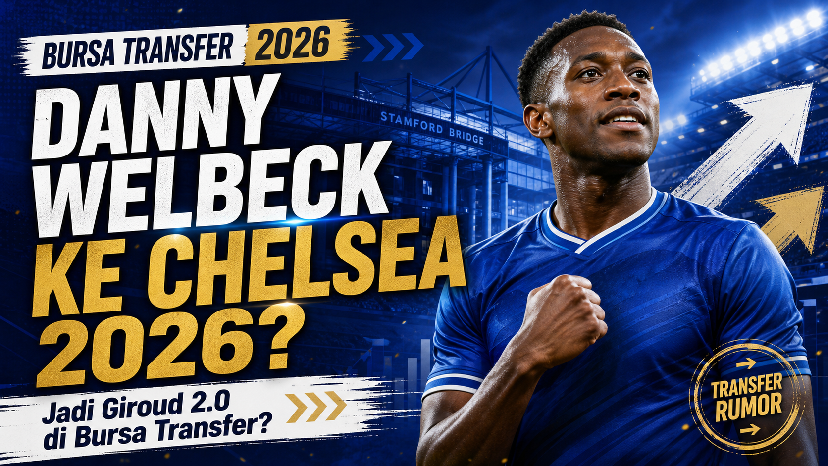 welbeck - Danny Welbeck ke Chelsea 2026: Jadi Giroud 2.0 di Bursa Transfer?