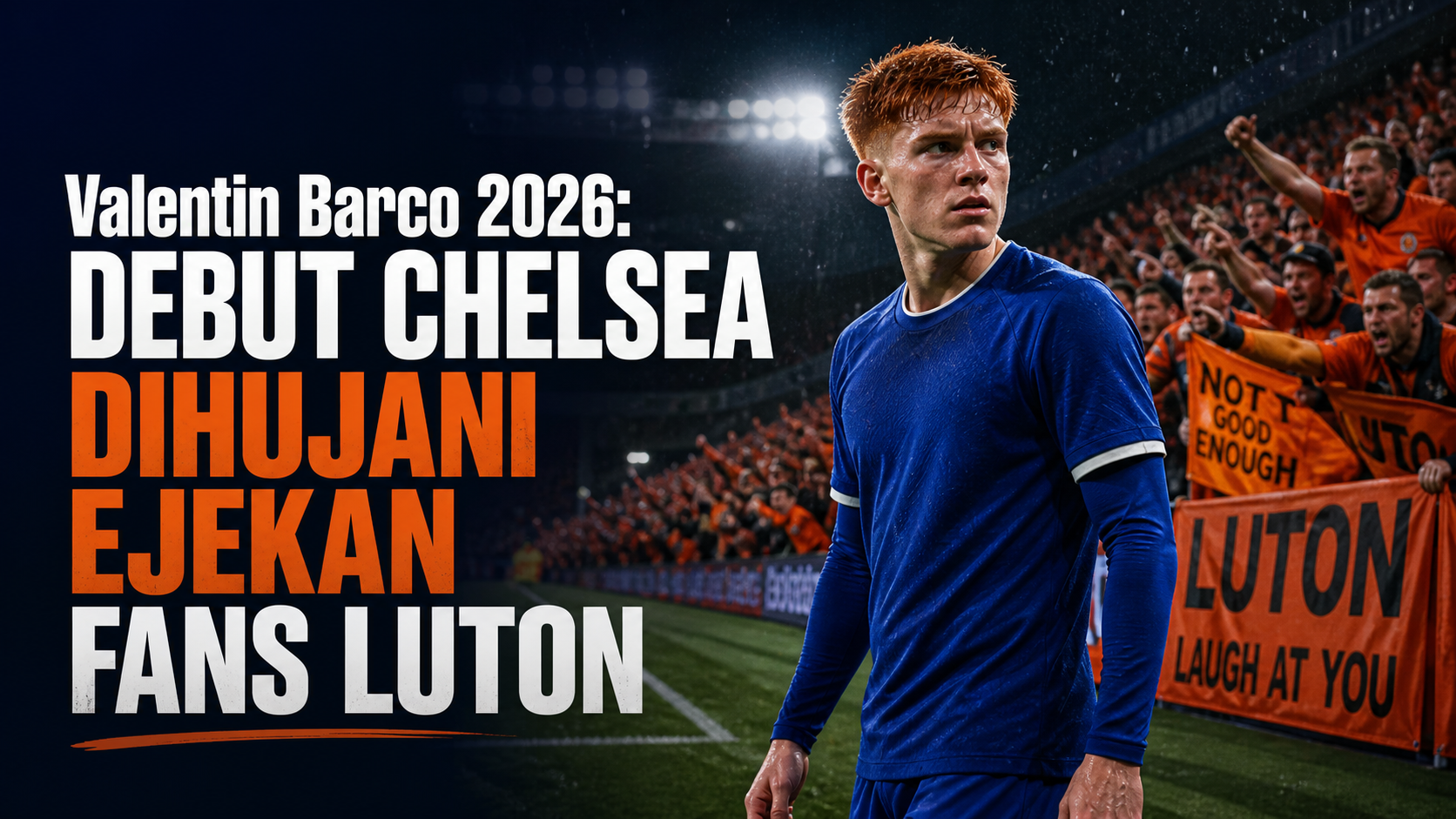 barco - Valentin Barco 2026: Debut Chelsea Dihujani Ejekan Fans Luton