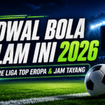 bola - Jadwal Bola Malam Ini 2026: Live Score Liga Top Eropa dan Jam Tayang
