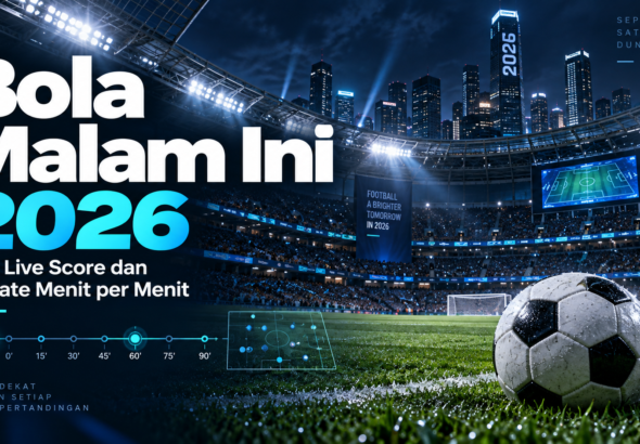bola - Bola Malam Ini 2026: Link Live Score dan Update Menit per Menit
