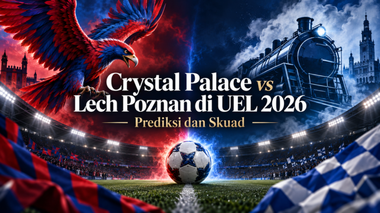 uel - Crystal Palace vs Lech Poznan di UEL 2026: Prediksi dan Skuad