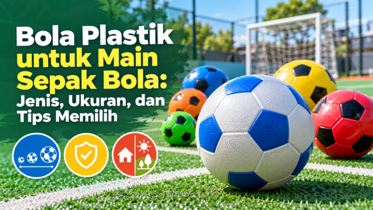 bola - Bola Plastik untuk Main Sepak Bola: Jenis, Ukuran, dan Tips Memilih