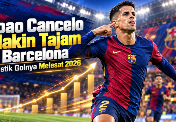 cancelo - Joao Cancelo Makin Tajam di Barcelona, Statistik Golnya Melesat 2026