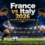 france - France vs Italy 2026: Adu Taktik dan Pemain Penentu di Eropa